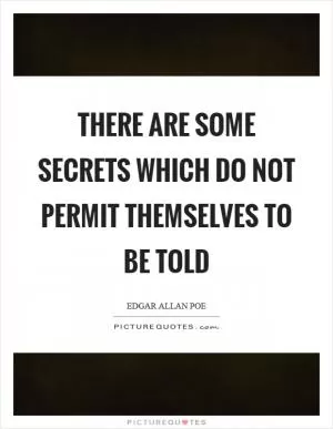 There are some secrets which do not permit themselves to be told Picture Quote #1