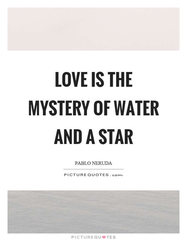 Love is the mystery of water and a star Picture Quote #1