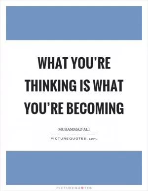 What you’re thinking is what you’re becoming Picture Quote #1