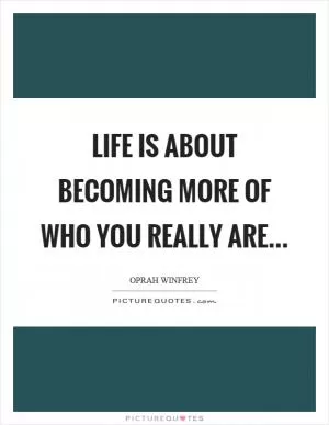 Life is about becoming more of who you really are Picture Quote #1