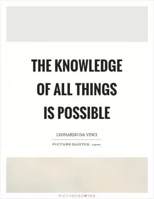 The knowledge of all things is possible Picture Quote #1