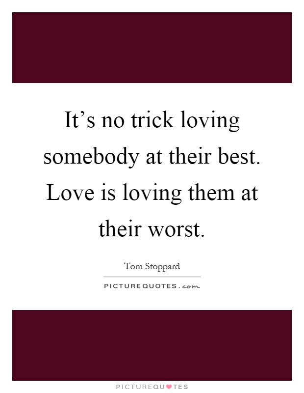 It's no trick loving somebody at their best. Love is loving them at their worst Picture Quote #1