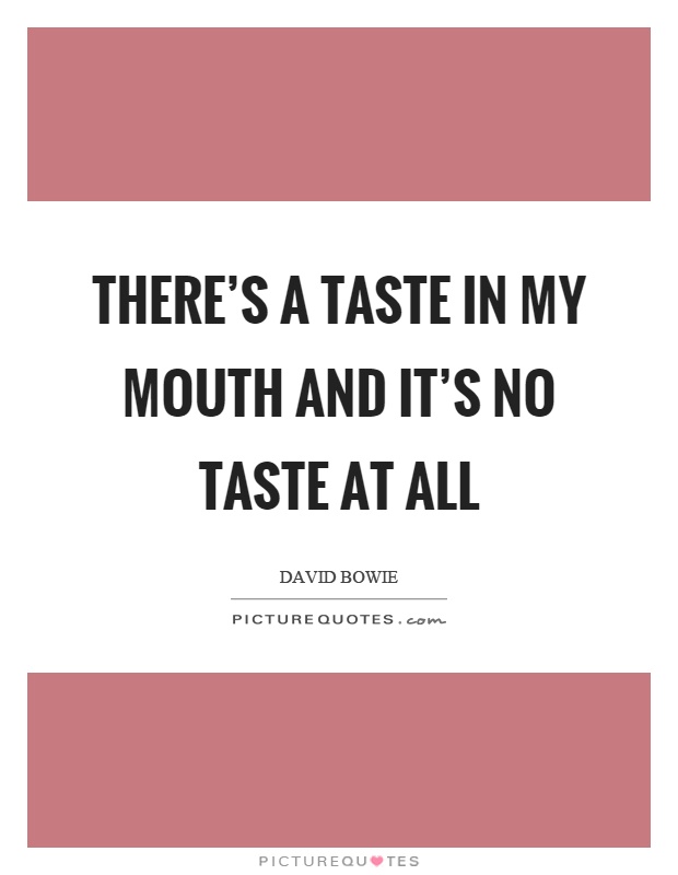 There's a taste in my mouth and it's no taste at all Picture Quote #1