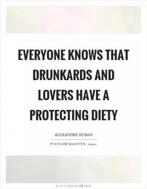 Everyone knows that drunkards and lovers have a protecting diety Picture Quote #1