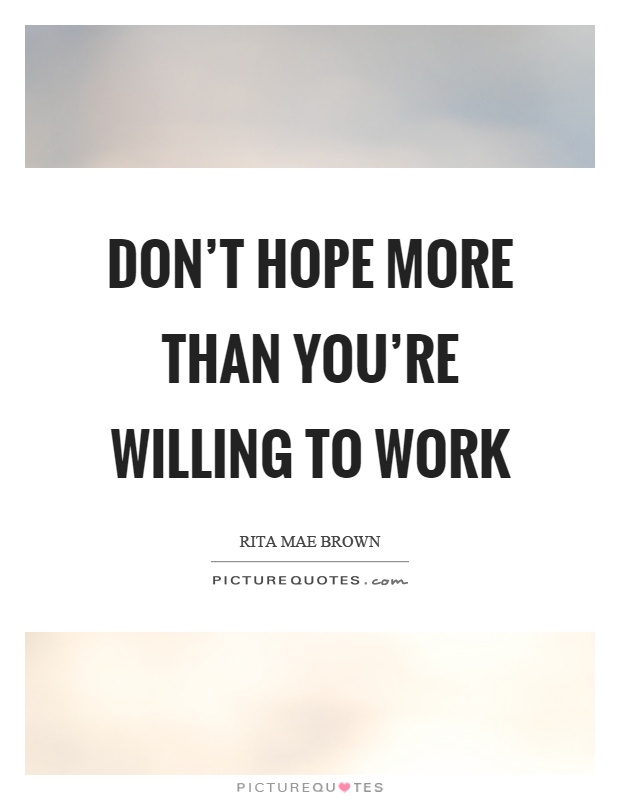 Don't hope more than you're willing to work Picture Quote #1