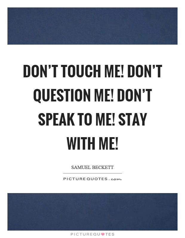 Don't touch me! Don't question me! Don't speak to me! Stay with me! Picture Quote #1