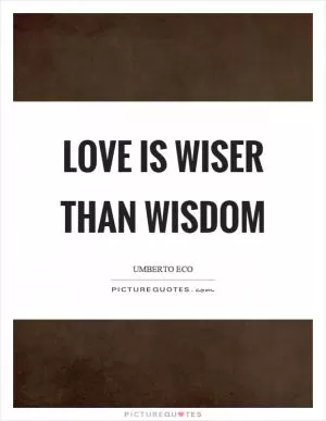 Love is wiser than wisdom Picture Quote #1