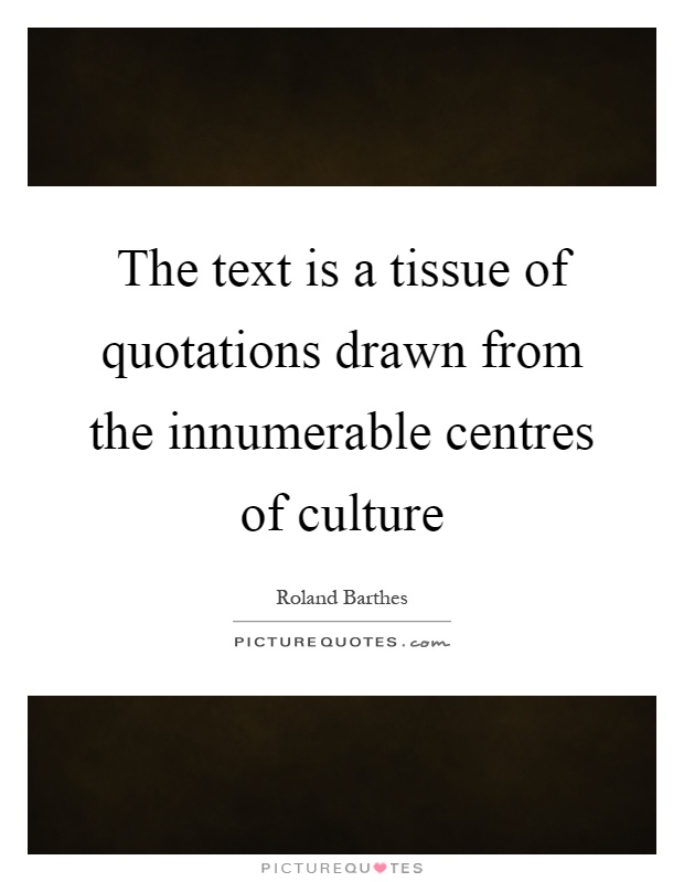The text is a tissue of quotations drawn from the innumerable centres of culture Picture Quote #1