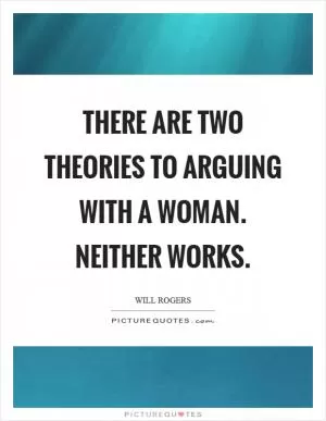 There are two theories to arguing with a woman. Neither works Picture Quote #1
