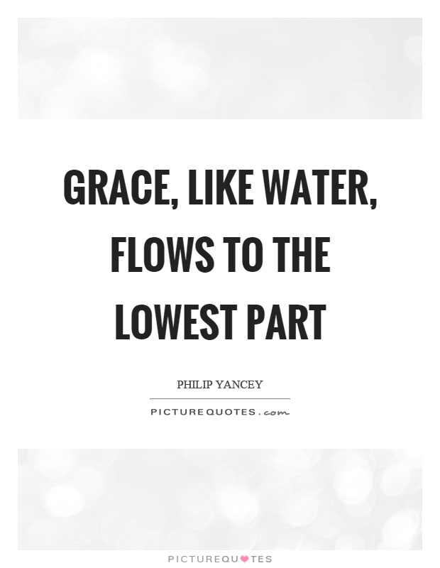Grace, like water, flows to the lowest part Picture Quote #1
