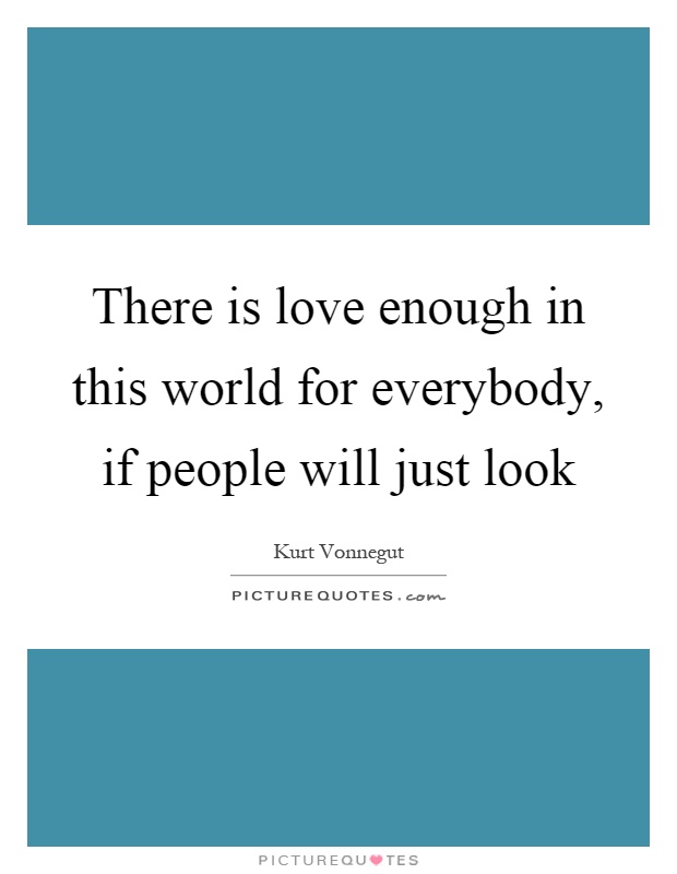 There is love enough in this world for everybody, if people will just look Picture Quote #1