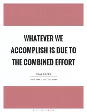 Whatever we accomplish is due to the combined effort Picture Quote #1