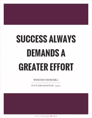 Success always demands a greater effort Picture Quote #1