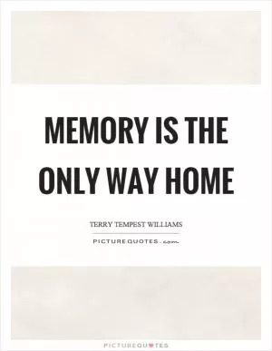 Memory is the only way home Picture Quote #1