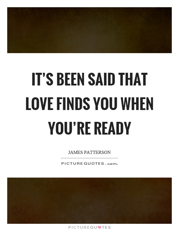 It's been said that love finds you when you're ready Picture Quote #1