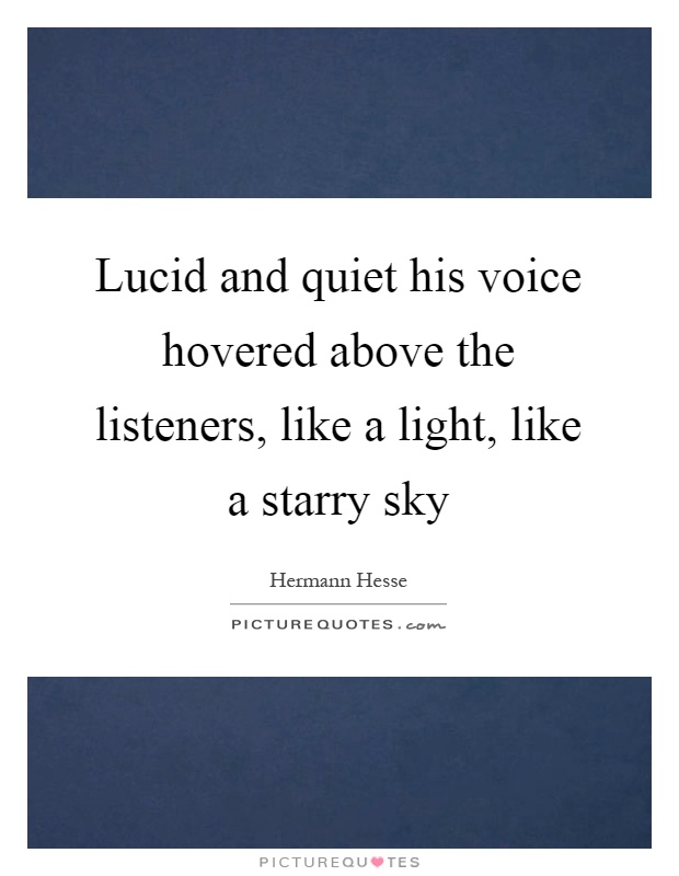 Lucid and quiet his voice hovered above the listeners, like a light, like a starry sky Picture Quote #1