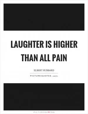 Laughter is higher than all pain Picture Quote #1