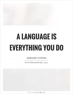 A language is everything you do Picture Quote #1