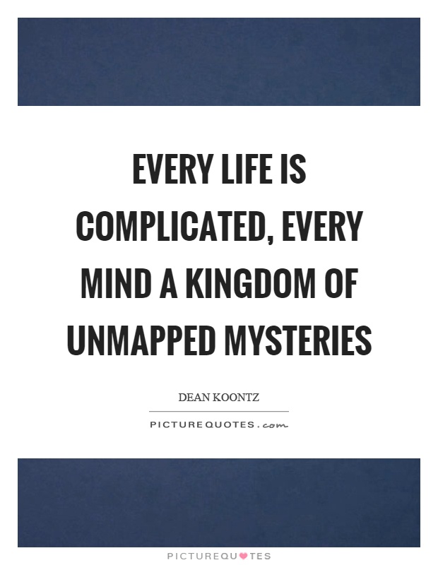 Every life is complicated, every mind a kingdom of unmapped mysteries Picture Quote #1