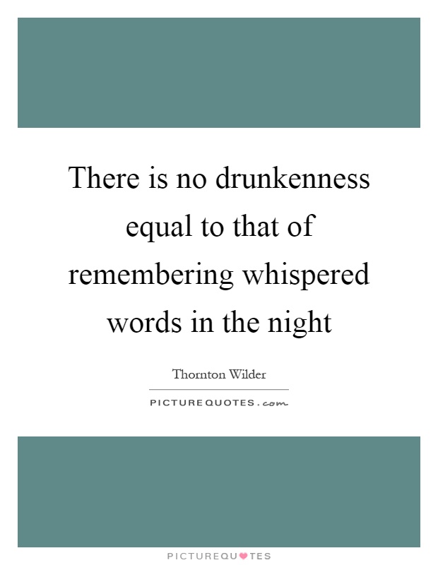 There is no drunkenness equal to that of remembering whispered words in the night Picture Quote #1