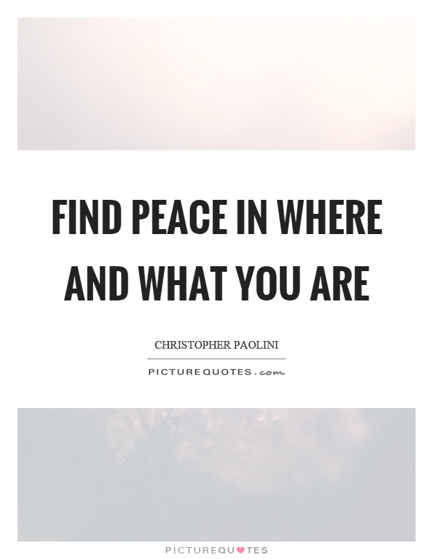 Find peace in where and what you are Picture Quote #1