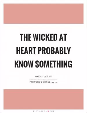 The wicked at heart probably know something Picture Quote #1