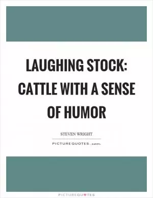 Laughing stock: cattle with a sense of humor Picture Quote #1