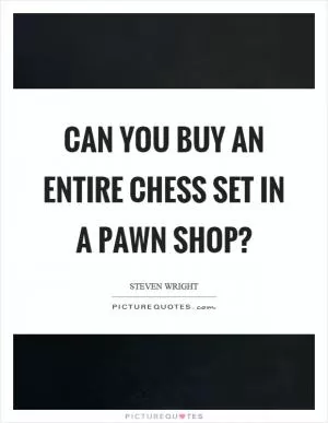 Can you buy an entire chess set in a pawn shop? Picture Quote #1