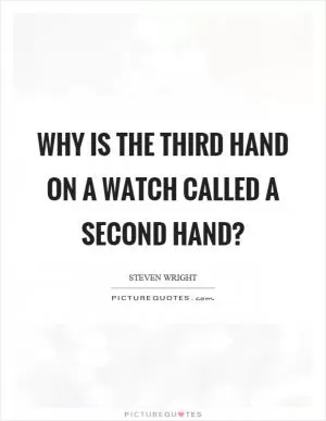 Why is the third hand on a watch called a second hand? Picture Quote #1