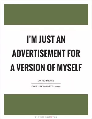 I’m just an advertisement for a version of myself Picture Quote #1