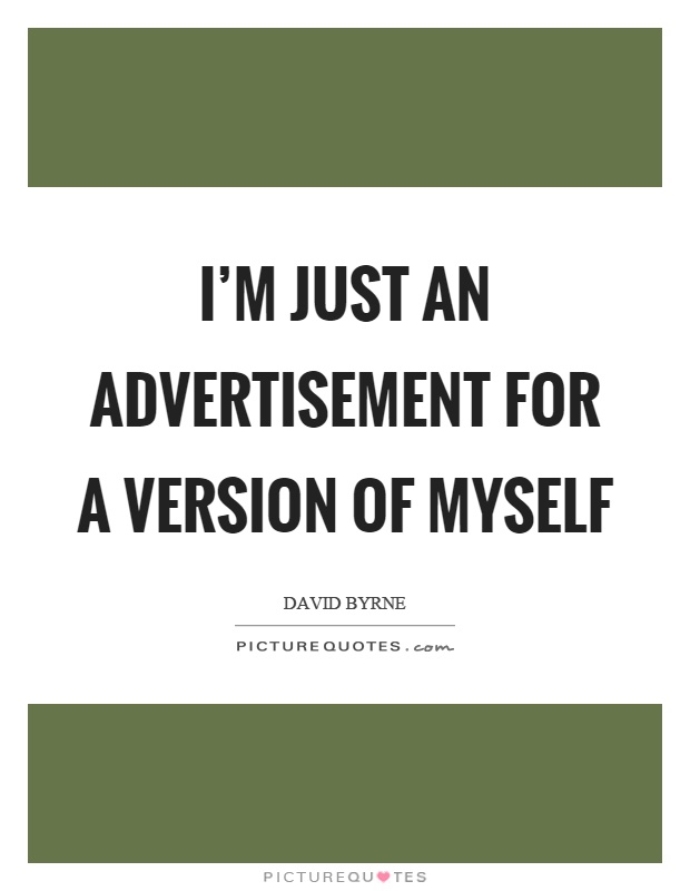 I'm just an advertisement for a version of myself Picture Quote #1