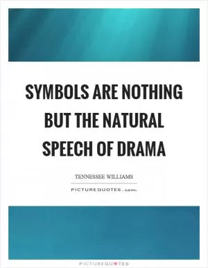 Symbols are nothing but the natural speech of drama Picture Quote #1