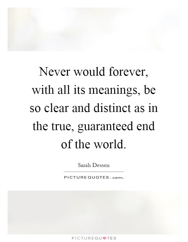 Never would forever, with all its meanings, be so clear and distinct as in the true, guaranteed end of the world Picture Quote #1