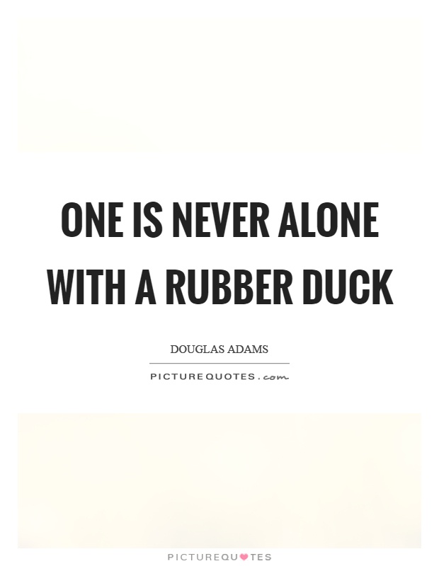 One is never alone with a rubber duck Picture Quote #1