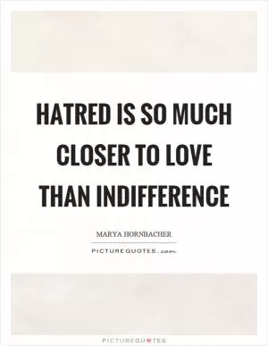 Hatred is so much closer to love than indifference Picture Quote #1
