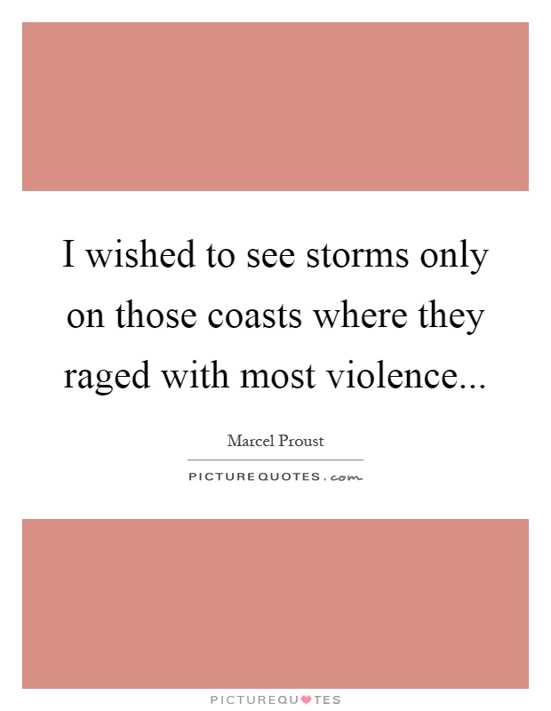 I wished to see storms only on those coasts where they raged with most violence Picture Quote #1