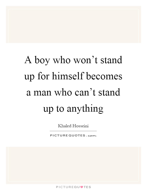 A boy who won't stand up for himself becomes a man who can't stand up to anything Picture Quote #1
