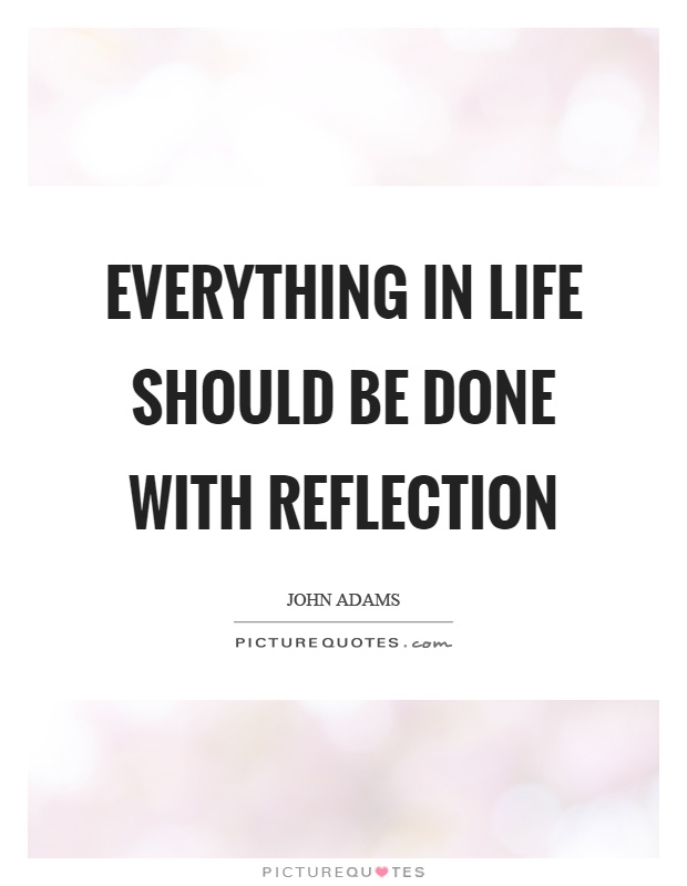 Everything in life should be done with reflection Picture Quote #1