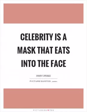Celebrity is a mask that eats into the face Picture Quote #1