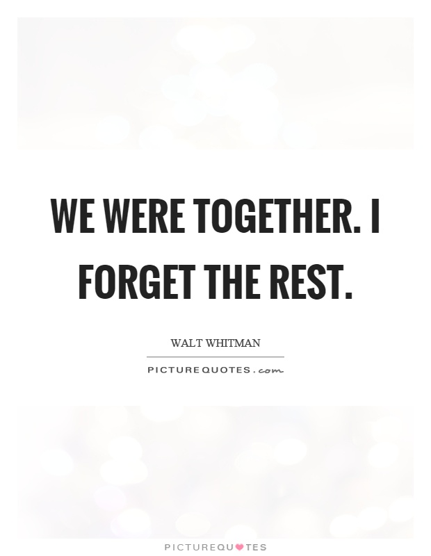 We were together. I forget the rest Picture Quote #1