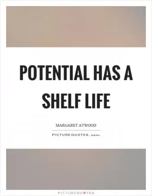 Potential has a shelf life Picture Quote #1