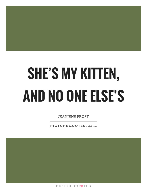 She's my kitten, and no one else's Picture Quote #1