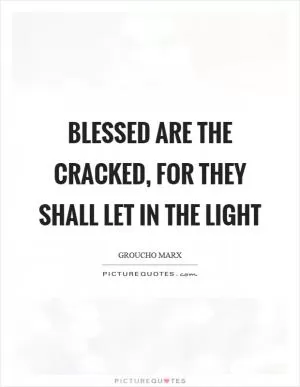 Blessed are the cracked, for they shall let in the light Picture Quote #1