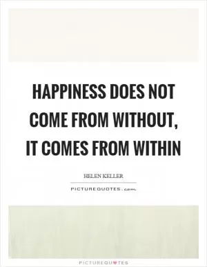 Happiness does not come from without, it comes from within Picture Quote #1