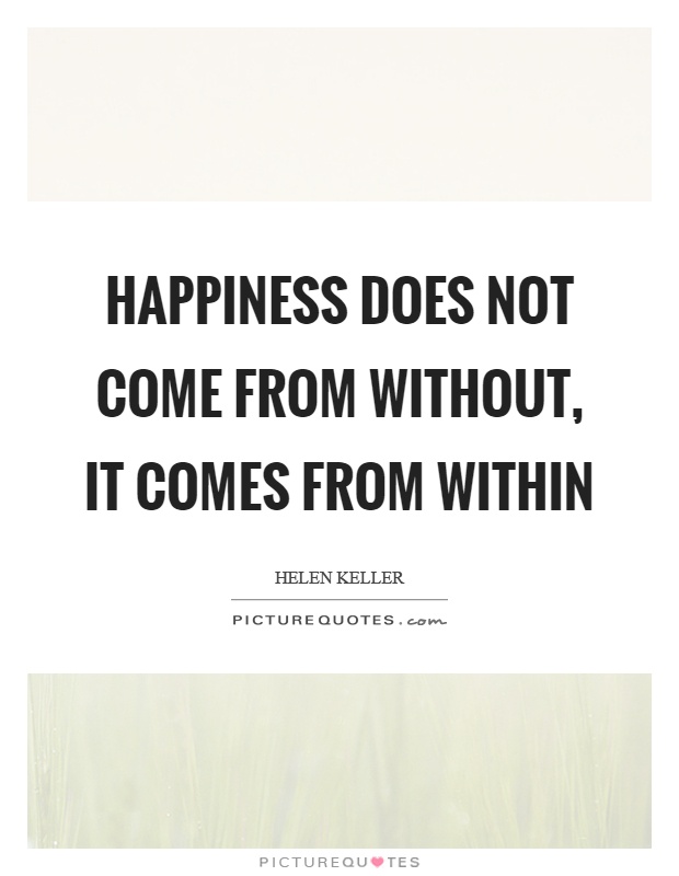 Happiness does not come from without, it comes from within Picture Quote #1