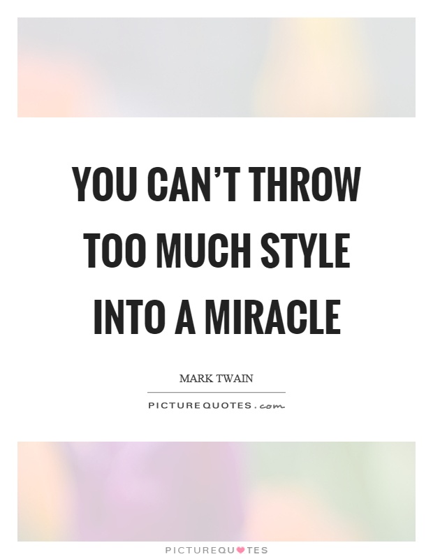 You can't throw too much style into a miracle Picture Quote #1
