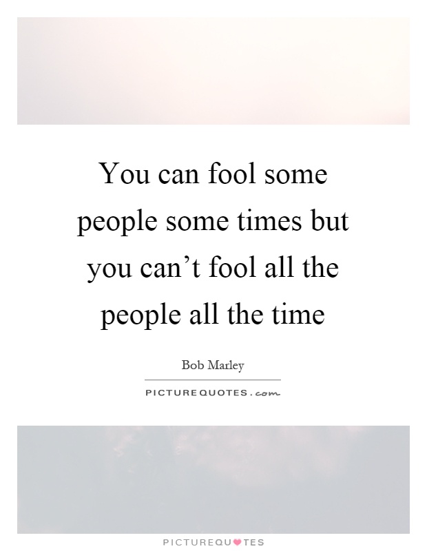 You can fool some people some times but you can't fool all the people all the time Picture Quote #1