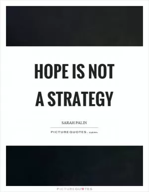 Hope is not a strategy Picture Quote #1