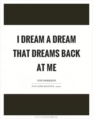 I dream a dream that dreams back at me Picture Quote #1