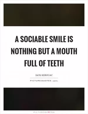 A sociable smile is nothing but a mouth full of teeth Picture Quote #1